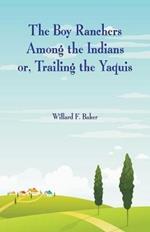 The Boy Ranchers Among the Indians: Trailing the Yaquis