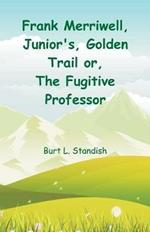 Frank Merriwell, Junior's, Golden Trail: The Fugitive Professor