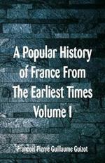 A Popular History of France From The Earliest Times: Volume I