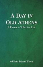 A Day in Old Athens; a Picture of Athenian Life