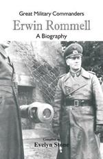 Great Military Commanders - Erwin Rommel: A Biography