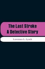 The Last Stroke: A Detective Story