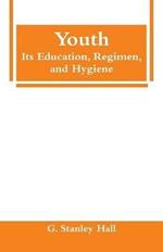 Youth: Its Education, Regimen, and Hygiene