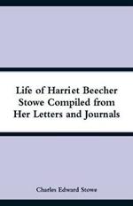 Life of Harriet Beecher Stowe Compiled from Her Letters and Journals