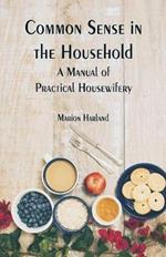 Common Sense in the Household: A Manual of Practical Housewifery