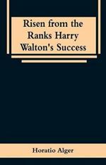 Risen from the Ranks Harry Walton's Success