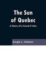 The Sun Of Quebec: A Story of a Great Crisis