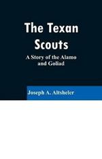 The Texan Scouts: A Story of the Alamo and Goliad
