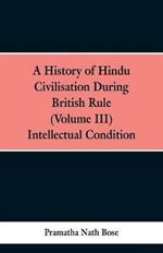 A History of Hindu Civilisation During British Rule: (Volume III), INTELLECTUAL CONDITION.