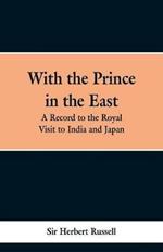 With the Prince in the East: A record of the royal visit to India and Japan