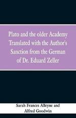 Plato and the older Academy Translated with the Author's Sanction from the German of Dr. Eduard Zeller