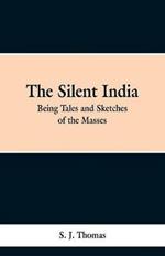 The Silent India: Being Tales and Sketches of the Masses