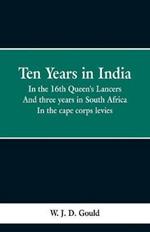 Ten Years in India: In the 16th Queen's Lancers; And Three Years in South Africa, in the Cape Corps Levies