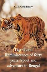 Tigerland: Reminiscences of Forty Years' Sport and Adventure in Bengal