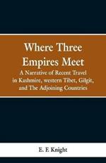 Where Three Empires Meet: A Narrative of Recent Travel in Kashmire, western Tibet, Gilgit, and The Adjoining Countries