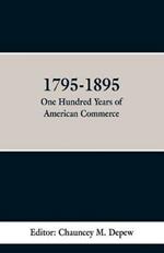 1795-1895: One Hundred Years of American Commerce: Consisting of one hundred original articals on commercial topics the Practical development of the various Branches of trade in the United States within the past century and showing the Present Magnitude of our financ