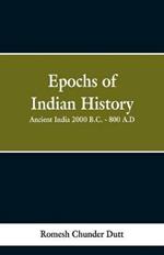 Epochs of Indian History: Ancient India 2000 B.C. - 800 A.D.