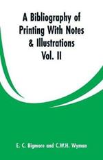 A Bibliography of Printing With Notes & Illustrations: Vol. II