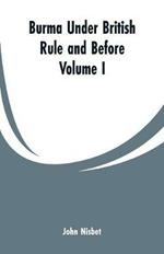 Burma under British Rule and Before: Volume I