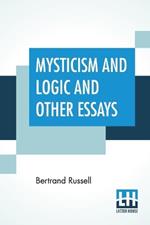 Mysticism And Logic And Other Essays