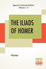 The Iliads Of Homer (Complete): Translated From The Greek By George Chapman