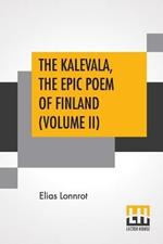 The Kalevala, The Epic Poem Of Finland (Volume II): Translated By John Martin Crawford