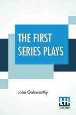 The First Series Plays: First Series Plays Of Galsworthy (Complete)