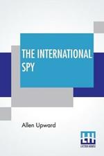 The International Spy: Being The Secret History Of The Russo-Japanese War