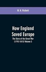 How England Saved Europe: the Story of the Great War (1793-1815) Volume 3