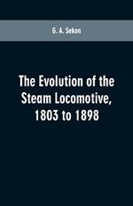 The evolution of the steam locomotive, 1803 to 1898