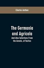 The Germania and Agricola: And Also Selections From the Annals, of Tacitus