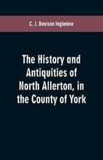 The history and antiquities of North Allerton, in the County of York