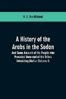 A History of the Arabs in the Sudan: And Some Account of the People who Preceded them and of the Tribes Inhabiting Darfur: (Volume I)