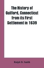 The history of Guilford, Connecticut, from its first settlement in 1639