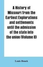 A history of Missouri from the earliest explorations and settlements until the admission of the state into the union (Volume II)