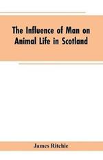 The Influence of Man on Animal Life in Scotland: Study in Faunal Evolution