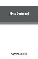 Kings Dethroned: A History of the Evolution of Astronomy from the time of the Roman Empire up to the Present day; Showing it to be an Amazing Series of Blunders Founded Upon an Error Made in the Second Century B.C.