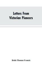 Letters From Victorian Pioneers; Being a Series of Papers on the Early Occupation of the Colony, the Aborigines