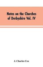 Notes on the Churches of Derbyshire Vol. IV . The Hundred of Morleston and Litchurch: and General Supplement