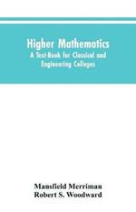 Higher Mathematics: A Text-Book for Classical and Engineering Colleges