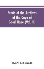 Precis of the Archives of the Cape of Good Hope: Requesten (memorials), 1715-1806 (Vol. II)