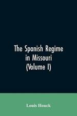 The Spanish regime in Missouri; a collection of papers and documents relating to upper Louisiana principally within the present limits of Missouri during the dominion of Spain, from the Archives of the Indies at Seville, etc., translated from the original Span