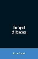 The spirit of romance; an attempt to define somewhat the charm of the pre-renaissance literature of Latin Europe