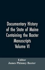 Documentary History of the State of Maine, Containing the Baxter Manuscripts. Volume VI