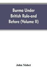 Burma under British rule - and before (Volume II)