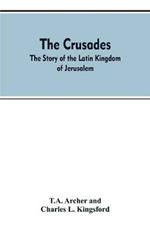 The Crusades: The Story Of The Latin Kingdom Of Jerusalem