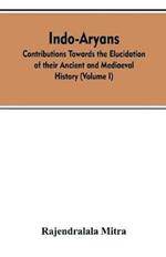 Indo-Aryans: contributions towards the elucidation of their ancient and mediaeval history (Volume I)