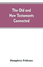 The Old and New Testaments connected: in the history of the Jews and neighbouring nations, from the declensions of the kingdoms of Israel and Judah to the time of Christ