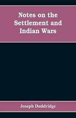 Notes on the settlement and Indian wars of the western parts of Virginia and Pennsylvania, from 1763 to 1783, inclusive: together with a view of the state of society, and manners of the first settlers of the western country