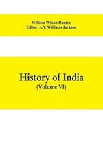 History of India (Volume VI) From the first European Settlements to the founding of the English East India Company